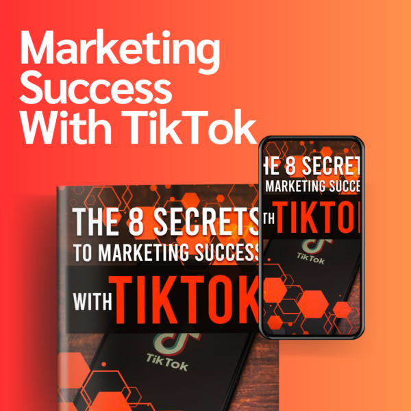 THE 8 SECRETS TO MARKETING SUCCESS WITH TIKTOK